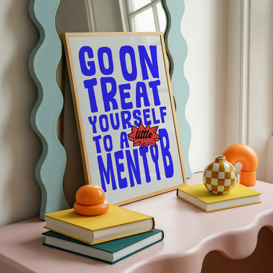 Go On, Treat Yourself To A Little Menty B Print | Funny Mental Health Wall Art