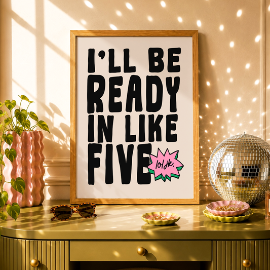 I'll Be Ready in Like Five Print | Funny Wall Art | ADHD Gift | Introvert Decor | Bedroom & Dressing Room Print