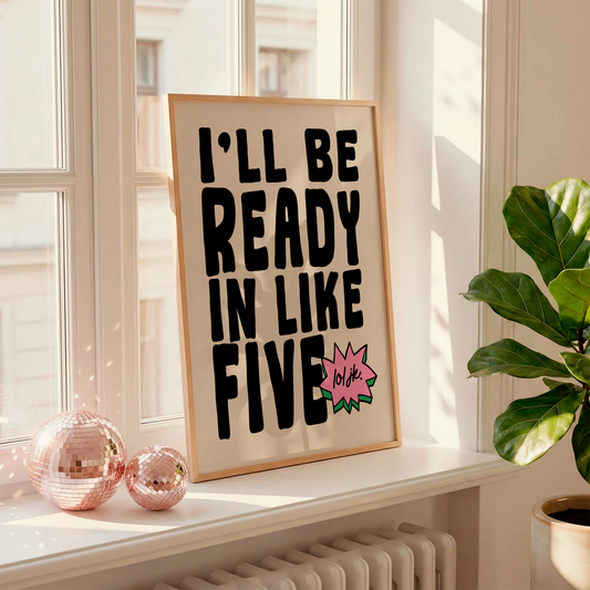 I'll Be Ready in Like Five Print | Funny Wall Art | ADHD Gift | Introvert Decor | Bedroom & Dressing Room Print