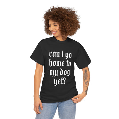Can I Go Home To My Dog Yet - Graphic Cotton T-Shirt, Pet Owner Gift, Home Comfort Wear, Animal Lover Apparel, Gift for Dog Lovers