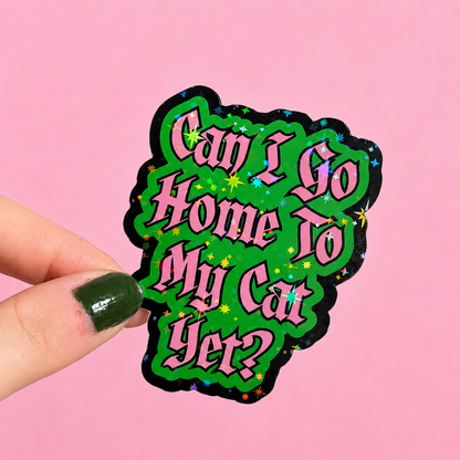 Can I Go Home To My Cat Yet? Holographic Sticker | Relatable Stickers | Alternative Vinyl Stickers | ADHD | Neurospicy | Sad Disco Club