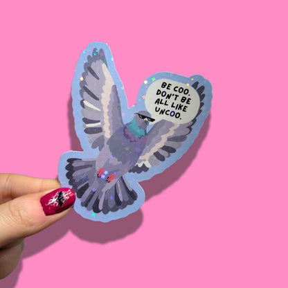 Be Coo Don't Be All Uncoo | Pigeon | Holographic Sticker