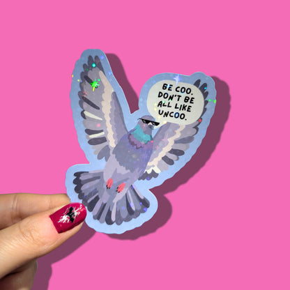 Be Coo Don't Be All Uncoo | Pigeon | Holographic Sticker