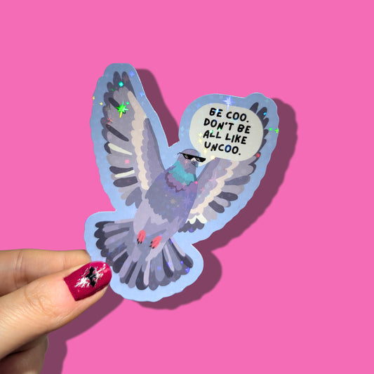 Be Coo Don't Be All Uncoo | Pigeon | Holographic Sticker