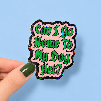 Can I Go Home To My Dog Yet? Holographic Sticker | Relatable Stickers | Alternative Vinyl Stickers | ADHD | Neurospicy | Sad Disco Club