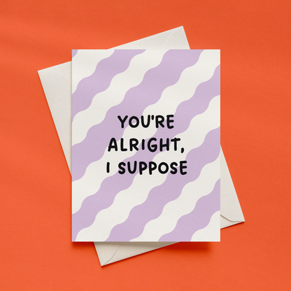 You're Alright, I Suppose Card | Funny Anniversary Card | Sarcastic Birthday Card | Dry Humour Greeting Card | Alternative Card