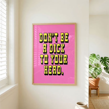 Don't Be A Dick To Your Head Print | Mental Health Wall Art | Positive Self Talk Poster