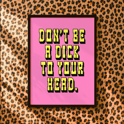Don't Be A Dick To Your Head Print | Mental Health Wall Art | Positive Self Talk Poster