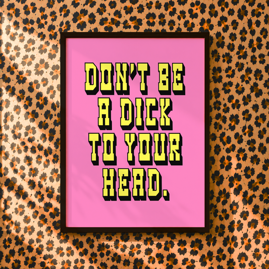 Don't Be A Dick To Your Head Print | Mental Health Wall Art | Positive Self Talk Poster