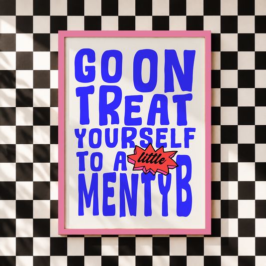 Go On, Treat Yourself To A Little Menty B Print | Funny Mental Health Wall Art