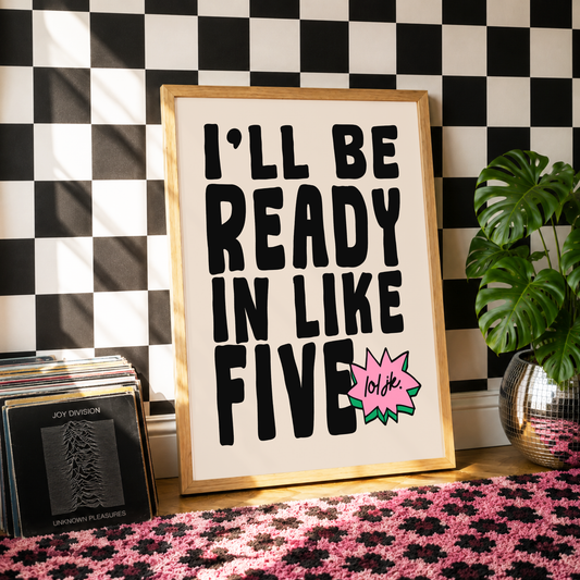 I'll Be Ready in Like Five Print | Funny Wall Art | ADHD Gift | Introvert Decor | Bedroom & Dressing Room Print