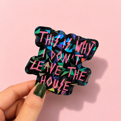 This Is Why I Don't Leave The House Holographic Sticker | Relatable Stickers | Alternative Vinyl Stickers | ADHD | Neurospicy